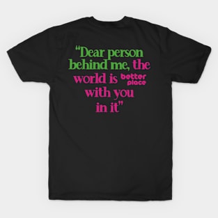 Kindness Quotes - Dear Person Behind Me T-Shirt